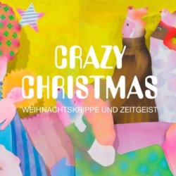 Crazy Christmas - Weihnachtskrippe und Zeitgeist